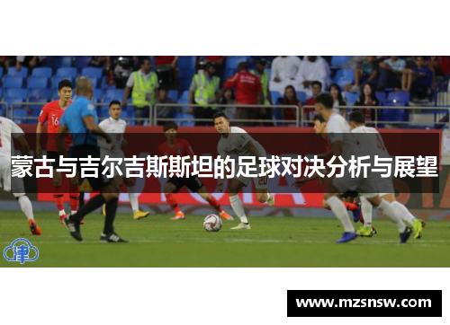 蒙古与吉尔吉斯斯坦的足球对决分析与展望