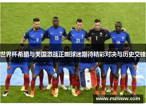 世界杯希腊与美国激战正酣球迷期待精彩对决与历史交锋